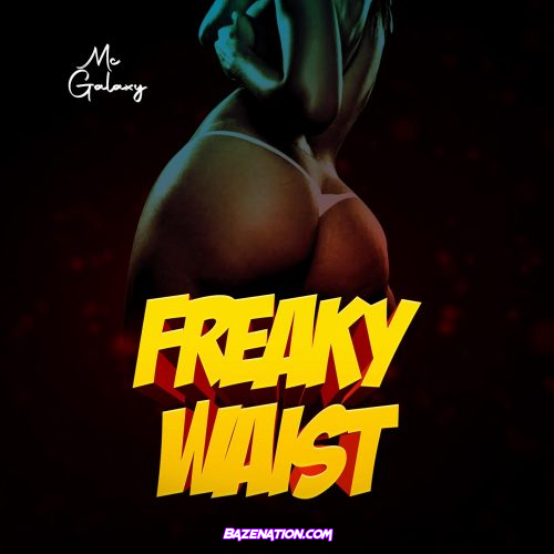 MC Galaxy – Freaky Waist Mp3 Download