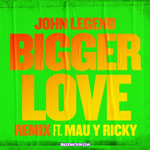 John Legend & Mau y Ricky - Bigger Love (Remix) Mp3 Download