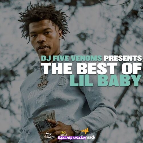 DOWNLOAD MIXTAPE: DJ Five Venoms - The Best of Lil Baby Mix