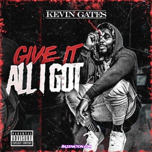 Kevin Gates - Give It All I Got Mp3 Download