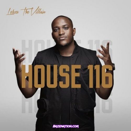 DOWNLOAD EP: Lebza TheVillain – House 116 [Zip File]