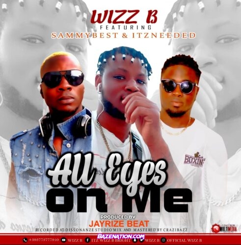 Wizz B ft. Sammybest & Itzneeded – All Eyez On Me Mp3 Download