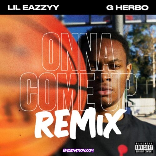 Lil Eazzyy - Onna Come Up (Remix) (feat. G Herbo) Mp3 Download