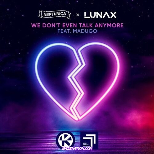 Neptunica & Lunax - We Don't Even Talk Anymore (feat. Madugo) Mp3 Download