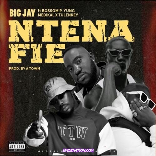 BIG JAY - Ntena Fie Ft. Bosom P-Yung, Medikal, Tulenkey Mp3 Download