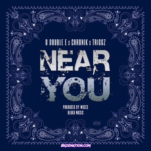 D Double E - Near You Ft. Chronik & Triggz Mp3 Download