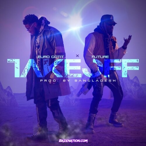 Euro Gotit - TAKE OFF (feat. Future & Bangladesh) Mp3 Download