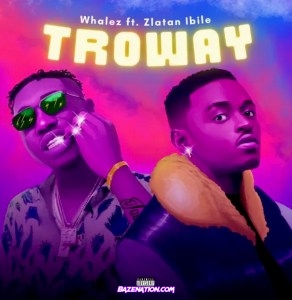 Whalez - Troway Ft. Zlatan Mp3 Download