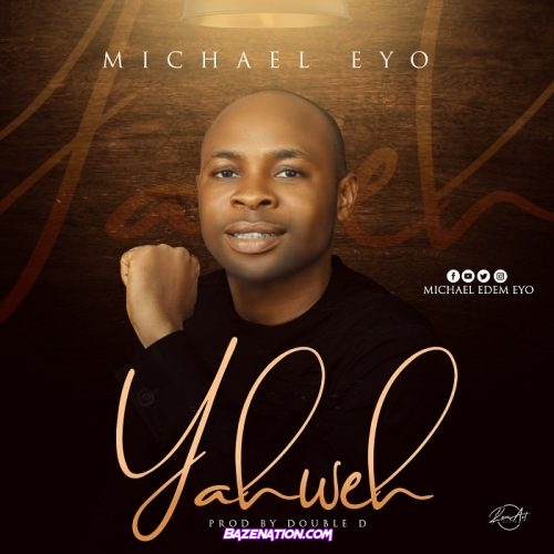 Michael Eyo – Yahweh Mp3 Download