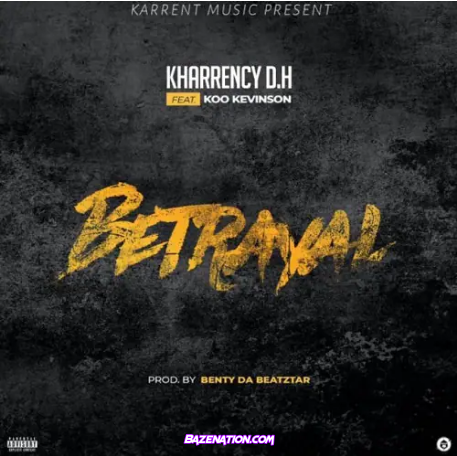 Kharrency D.H – Betrayal (feat kevinson) Mp3 Download