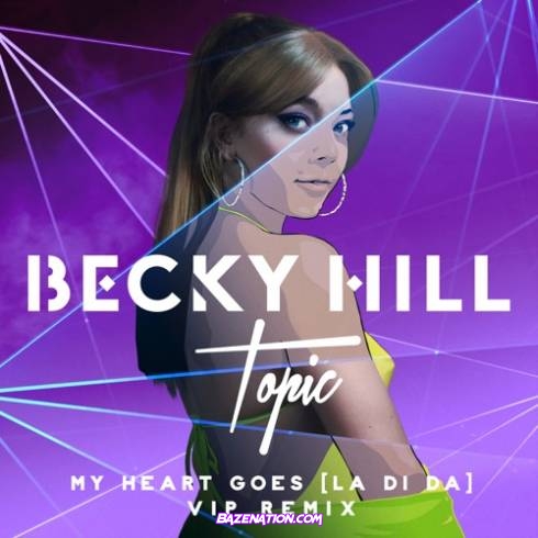 Becky Hill & Topic - My Heart Goes (La Di Da) [Topic VIP Remix] Mp3 Download