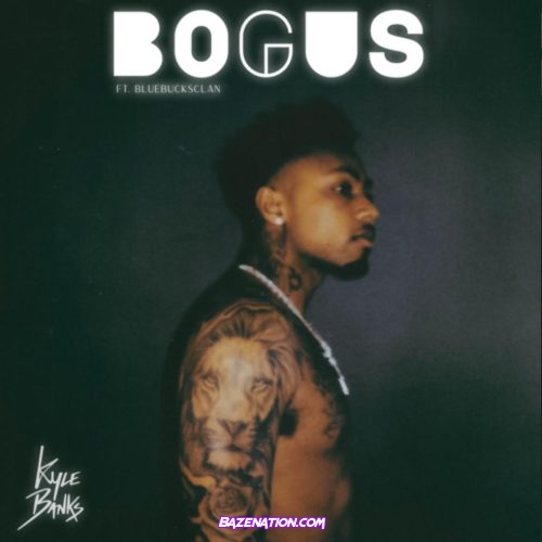 Kyle Banks - Bogus Ft. BlueBucksClan Mp3 Download