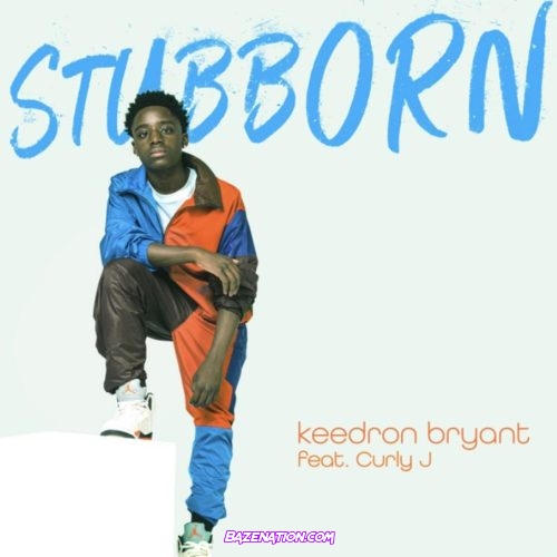 Keedron Bryant - Stubborn (feat. Curly J) Mp3 Download