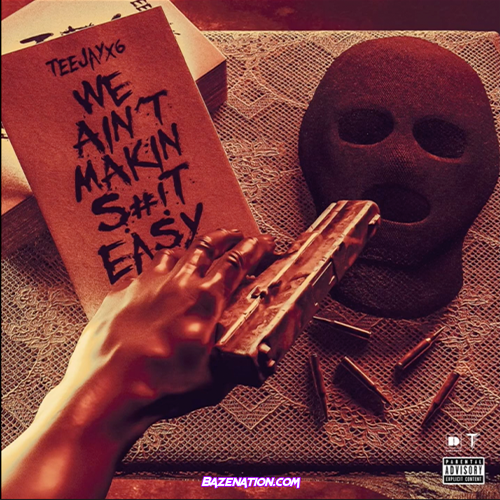 Teejayx6 - We Ain't Makin Shit Easy Mp3 Download