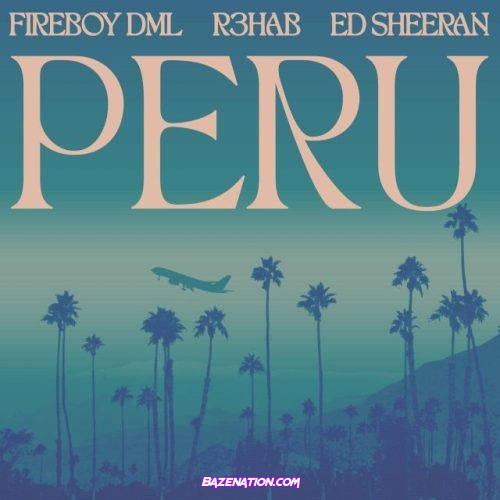 Fireboy DML, Ed Sheeran, R3HAB – Peru (R3hab Remix) Mp3 Download