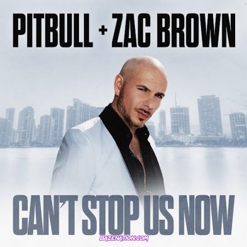 Pitbull, Zac Brown – Cant Stop Us Now Mp3 Download