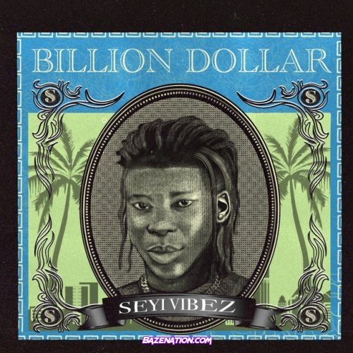 Seyi Vibez – Billion Dollar Mp3 Download