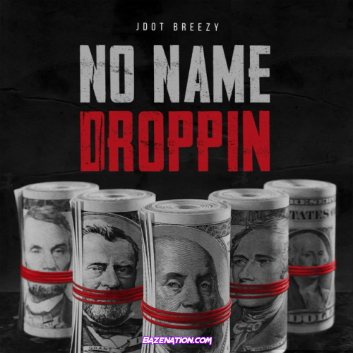 Jdot Breezy – No Name Dropping Mp3 Download