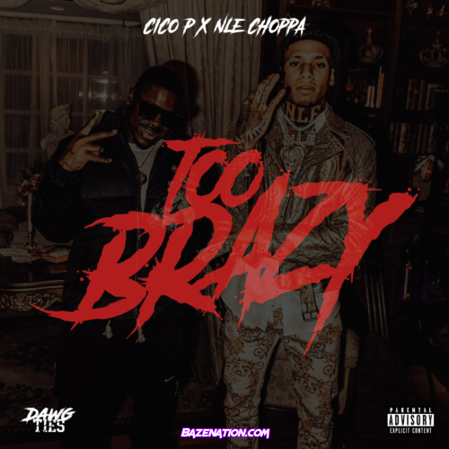 Cico P – Too Brazy (Feat. NLE Choppa) Mp3 Download