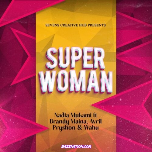 Nadia Mukami – Super Woman (Feat. Brandy Maina, Avril, Pryshon & Wahu)