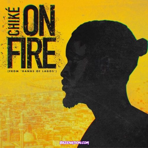 Chike - On Fire (From 'Gangs of Lagos')