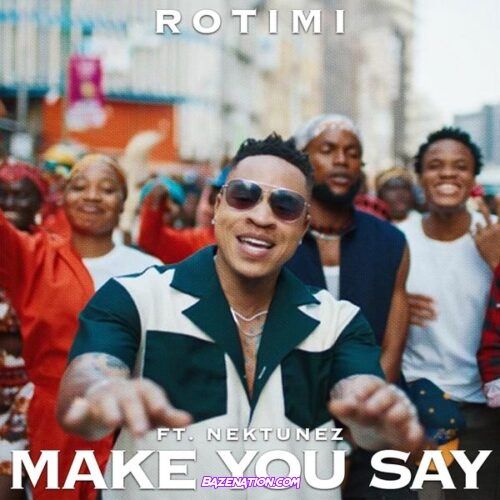 Rotimi - Make You Say (feat. Nektunez)