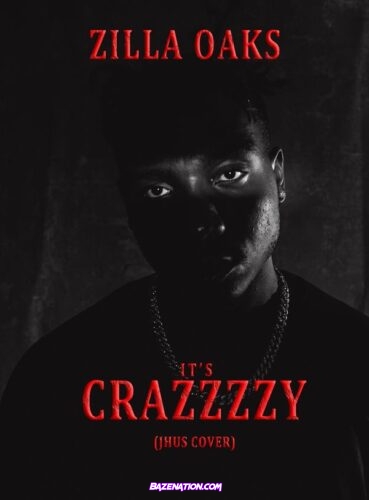 Zilla Oaks - IT'S CRAZZZZY (feat. (It's Crazy J Hus Cover))