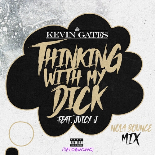 Kevin Gates - Thinking with My Dick [NOLA Bounce Mix] (feat. Juicy J)