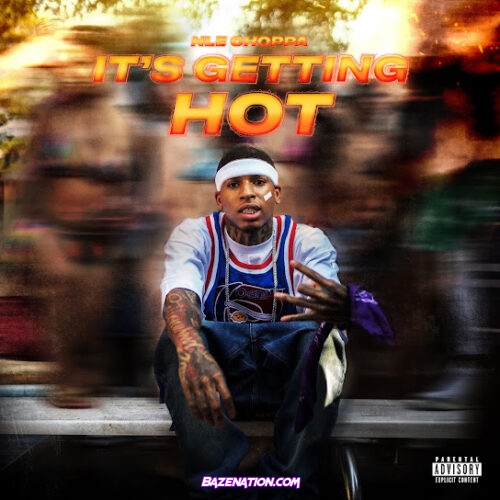 NLE Choppa - It's Getting Hot