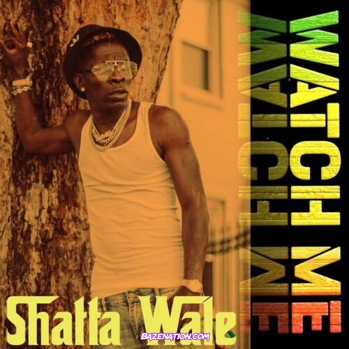 SHATTA WALE - WATCH ME