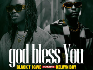 BlackT Igwe - God Bless You Ft. Kelvyn Boy